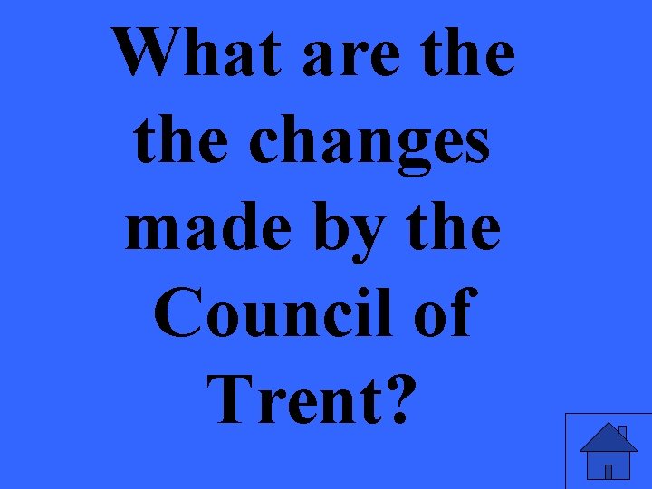 What are the changes made by the Council of Trent? 