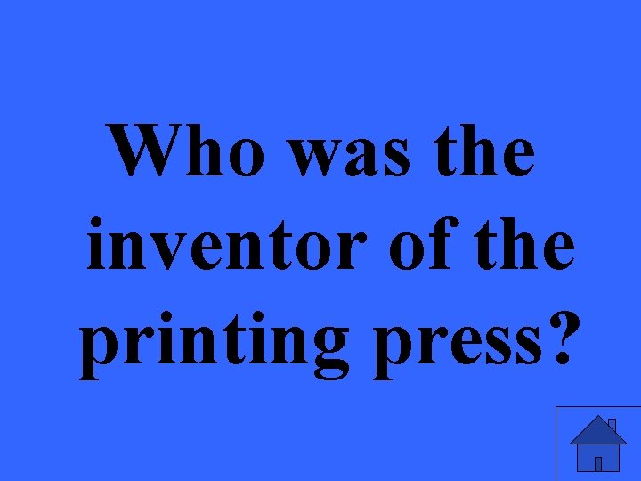 Who was the inventor of the printing press? 