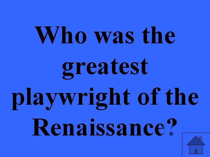 Who was the greatest playwright of the Renaissance? 