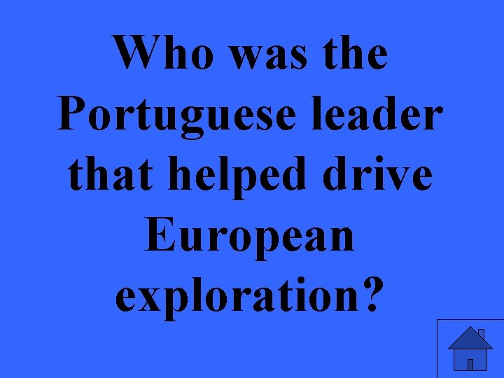 Who was the Portuguese leader that helped drive European exploration? 