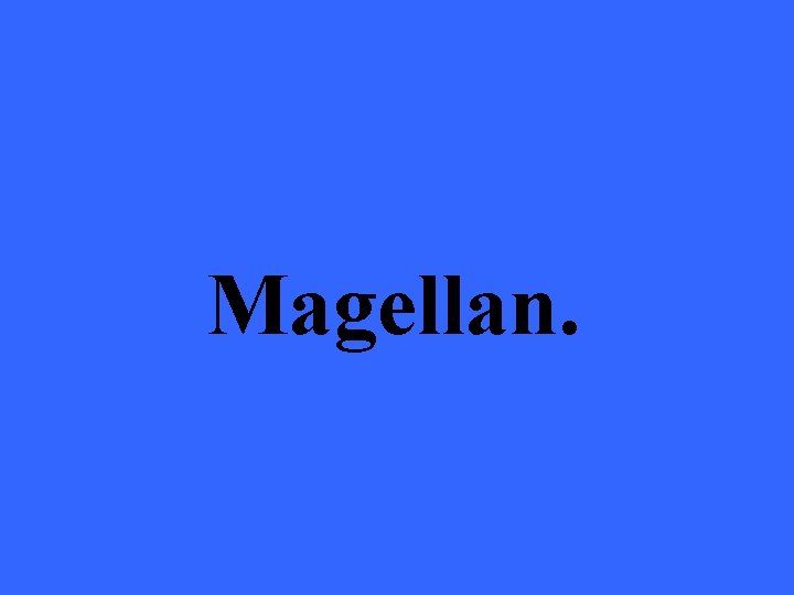 Magellan. 