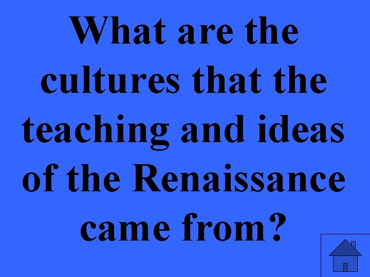 What are the cultures that the teaching and ideas of the Renaissance came from?