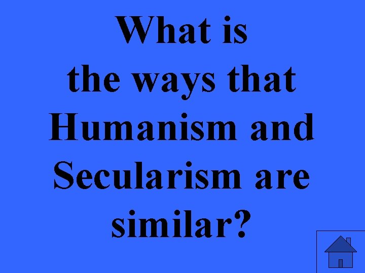 What is the ways that Humanism and Secularism are similar? 