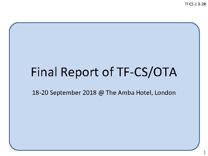 TFCS-13 -20 Final Report of TF-CS/OTA 18 -20 September 2018 @ The Amba Hotel,