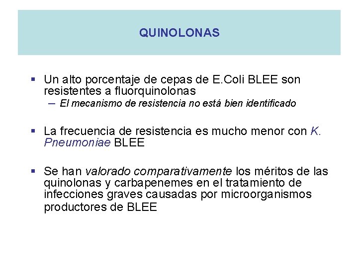 QUINOLONAS § Un alto porcentaje de cepas de E. Coli BLEE son resistentes a
