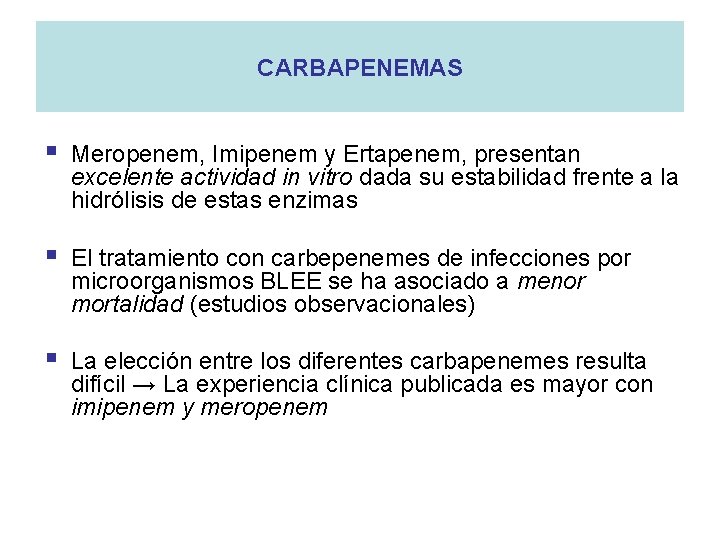 CARBAPENEMAS § Meropenem, Imipenem y Ertapenem, presentan excelente actividad in vitro dada su estabilidad