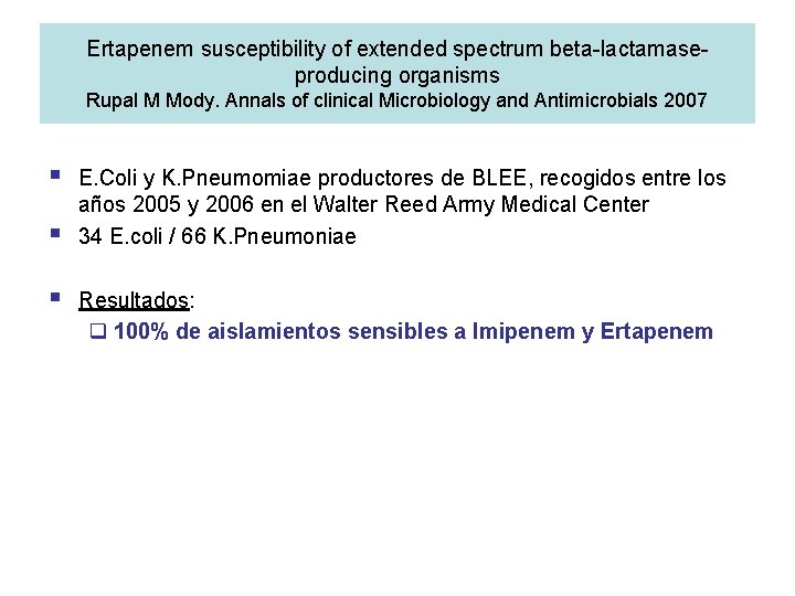 Ertapenem susceptibility of extended spectrum beta-lactamaseproducing organisms Rupal M Mody. Annals of clinical Microbiology