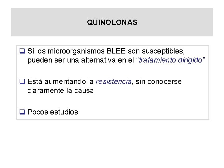 QUINOLONAS q Si los microorganismos BLEE son susceptibles, pueden ser una alternativa en el