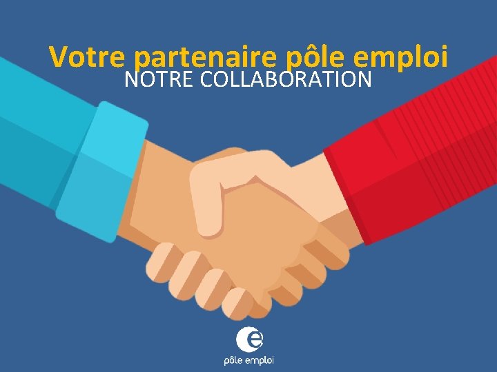 Votre partenaire pôle emploi NOTRE COLLABORATION 