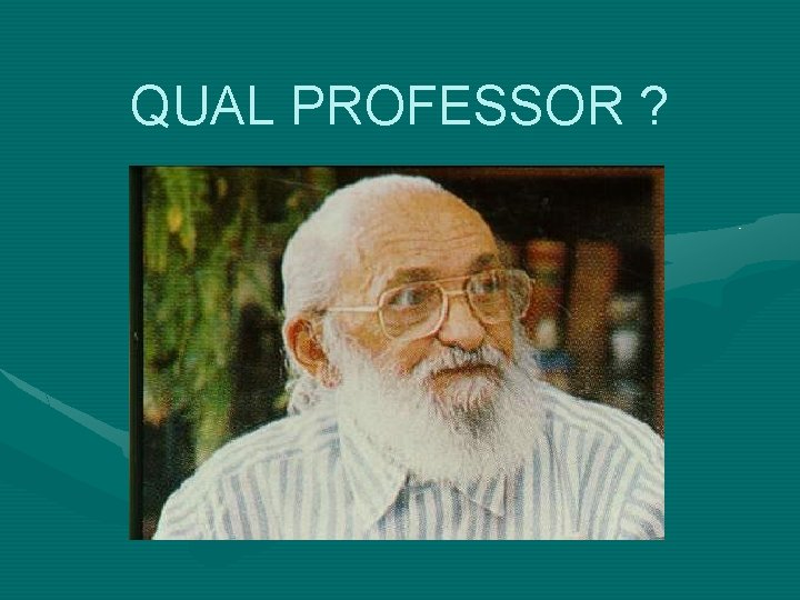 QUAL PROFESSOR ? 