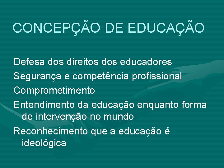 CONCEPÇÃO DE EDUCAÇÃO Defesa dos direitos dos educadores Segurança e competência profissional Comprometimento Entendimento