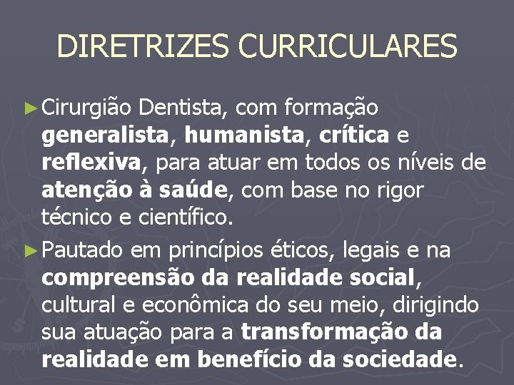 DIRETRIZES CURRICULARES ► Cirurgião Dentista, com formação generalista, humanista, crítica e reflexiva, para atuar