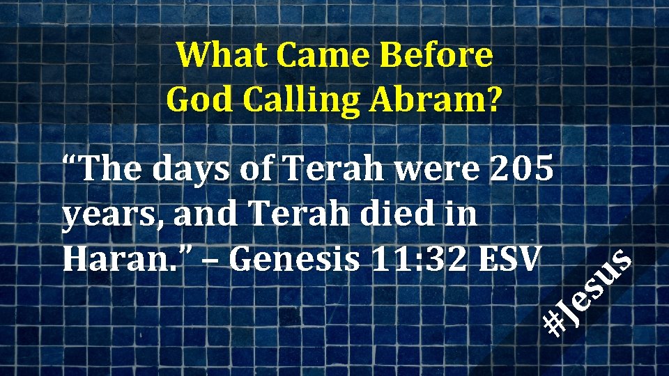 What Came Before God Calling Abram? #J es us “The days of Terah were