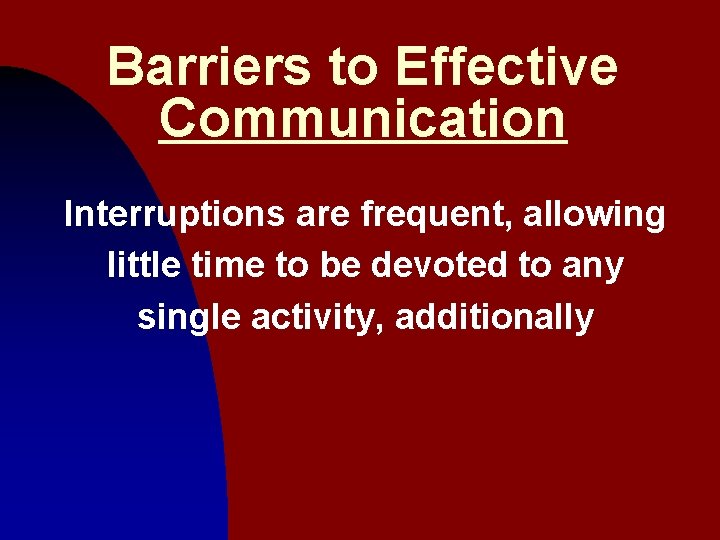 Barriers to Effective Communication Interruptions are frequent, allowing little time to be devoted to