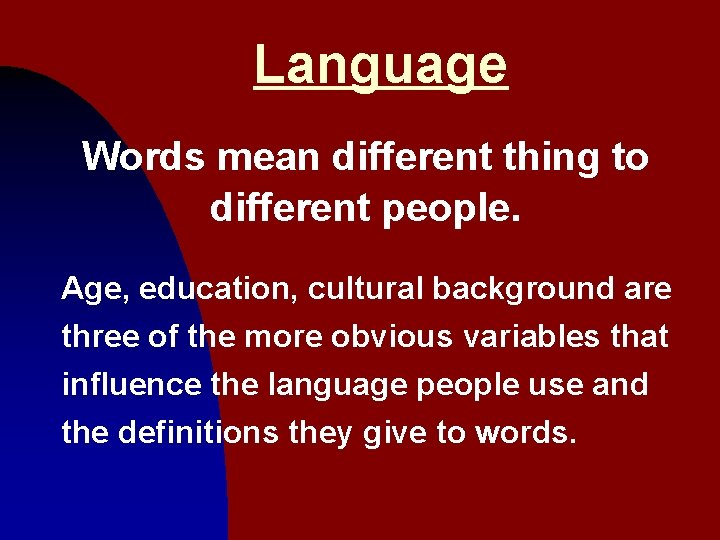 Language Words mean different thing to different people. Age, education, cultural background are three