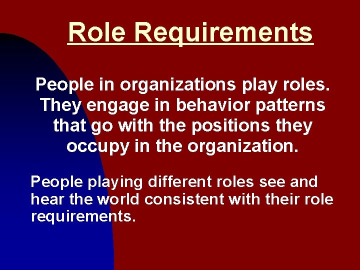 Role Requirements People in organizations play roles. They engage in behavior patterns that go