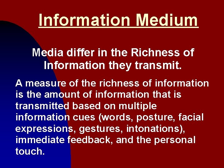 Information Medium Media differ in the Richness of Information they transmit. A measure of