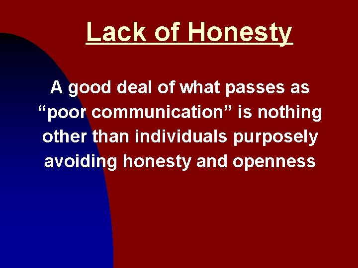 Lack of Honesty A good deal of what passes as “poor communication” is nothing