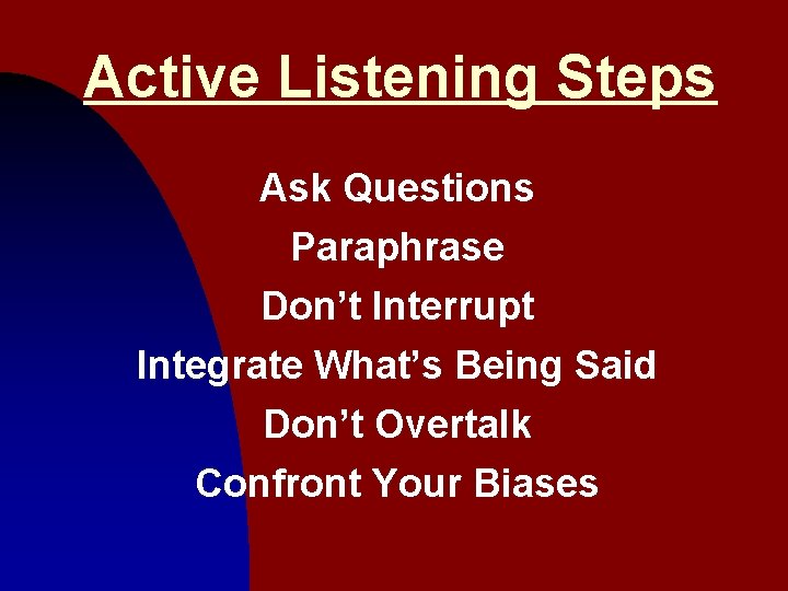 Active Listening Steps Ask Questions Paraphrase Don’t Interrupt Integrate What’s Being Said Don’t Overtalk