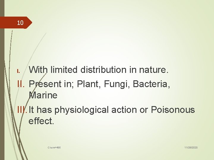 10 I. With limited distribution in nature. II. Present in; Plant, Fungi, Bacteria, Marine