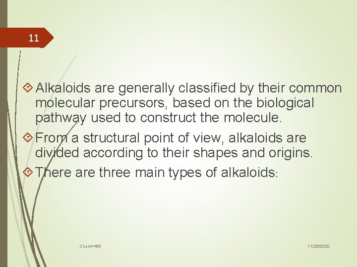 11 Alkaloids are generally classified by their common molecular precursors, based on the biological