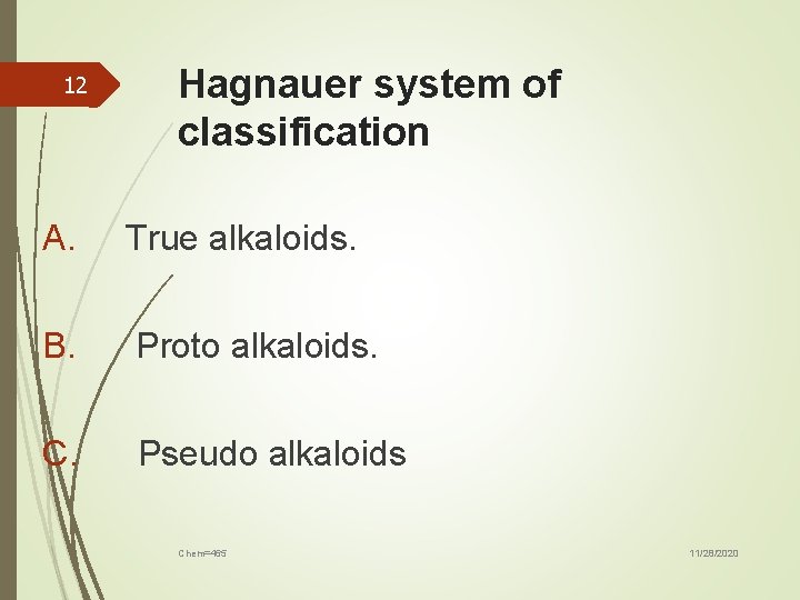 12 Hagnauer system of classification A. True alkaloids. B. Proto alkaloids. C. Pseudo alkaloids