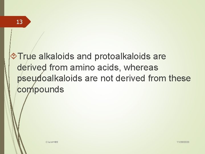 13 True alkaloids and protoalkaloids are derived from amino acids, whereas pseudoalkaloids are not