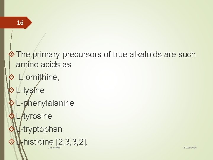 16 The primary precursors of true alkaloids are such amino acids as L-ornithine, L-lysine