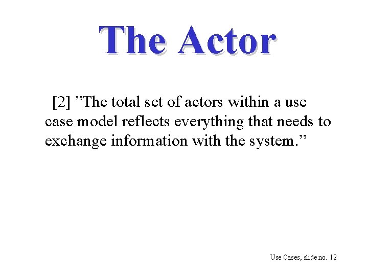 The Actor [2] ”The total set of actors within a use case model reflects
