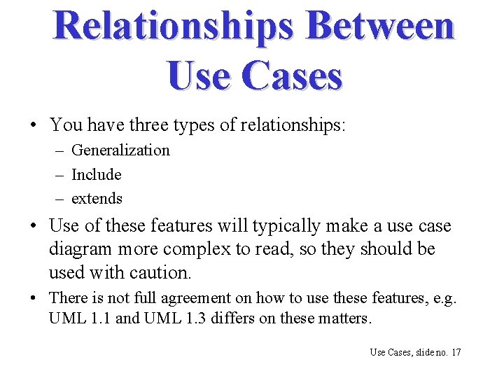 Relationships Between Use Cases • You have three types of relationships: – Generalization –