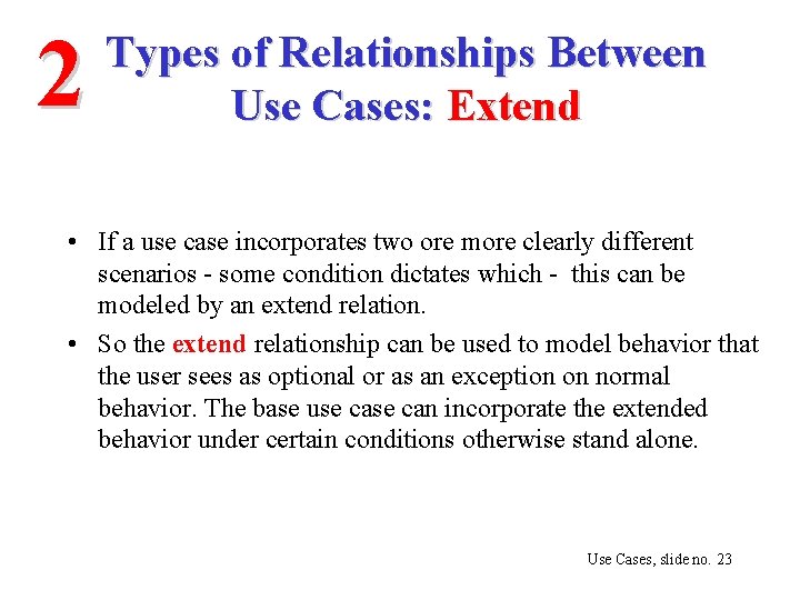 2 Types of Relationships Between Use Cases: Extend • If a use case incorporates