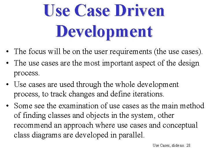 Use Case Driven Development • The focus will be on the user requirements (the