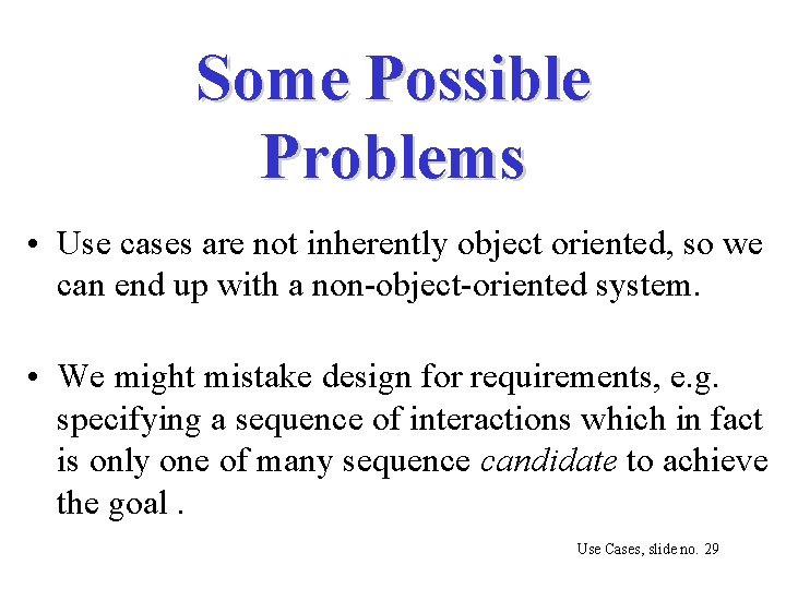 Some Possible Problems • Use cases are not inherently object oriented, so we can