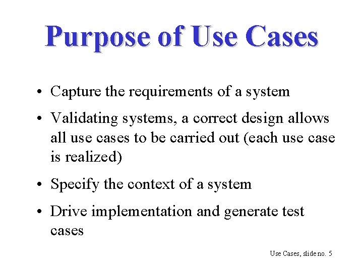 Purpose of Use Cases • Capture the requirements of a system • Validating systems,