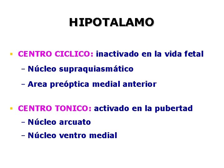 HIPOTALAMO § CENTRO CICLICO: inactivado en la vida fetal – Núcleo supraquiasmático – Area