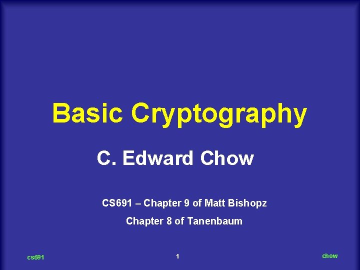 Basic Cryptography C. Edward Chow CS 691 – Chapter 9 of Matt Bishopz Chapter