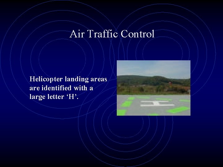 Air Traffic Control Helicopter landing areas are identified with a large letter ‘H’. 