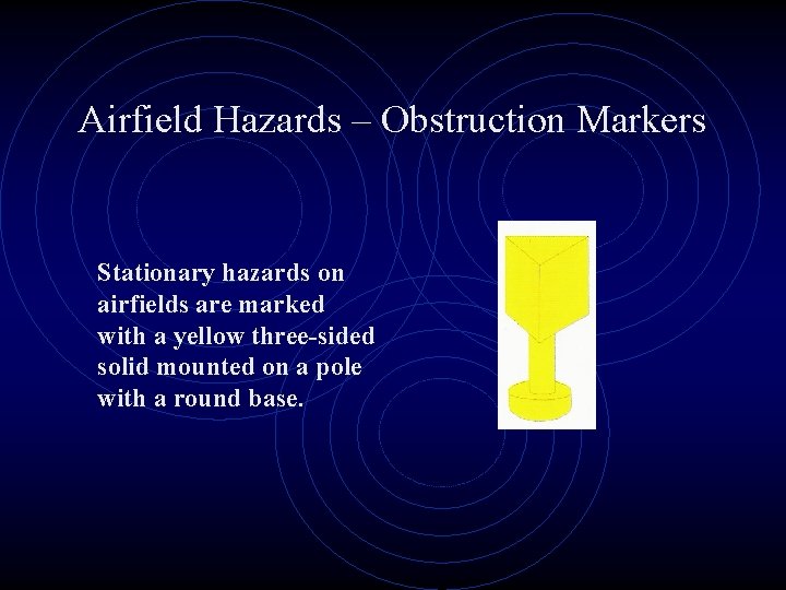 Airfield Hazards – Obstruction Markers Stationary hazards on airfields are marked with a yellow