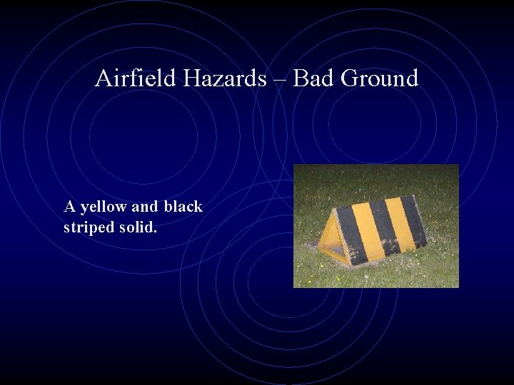 Airfield Hazards – Bad Ground A yellow and black striped solid. 