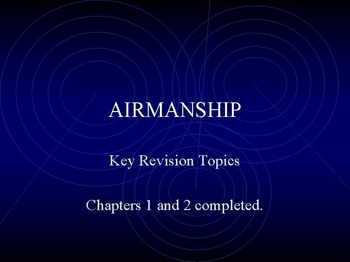 AIRMANSHIP Key Revision Topics Chapters 1 and 2 completed. 