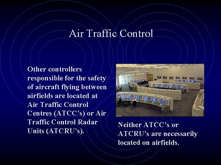 Air Traffic Control Other controllers responsible for the safety of aircraft flying between airfields