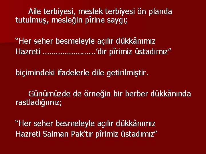 Aile terbiyesi, meslek terbiyesi ön planda tutulmuş, mesleğin pîrine saygı; “Her seher besmeleyle açılır