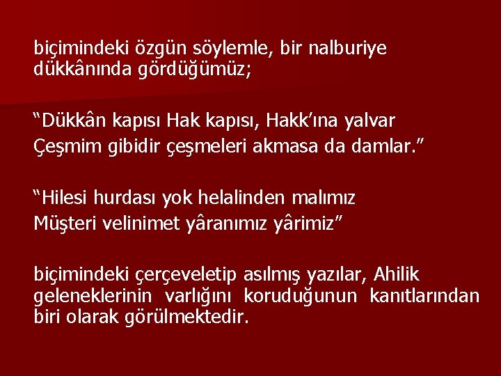 biçimindeki özgün söylemle, bir nalburiye dükkânında gördüğümüz; “Dükkân kapısı Hak kapısı, Hakk’ına yalvar Çeşmim