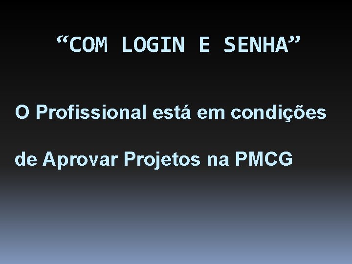 “COM LOGIN E SENHA” O Profissional está em condições de Aprovar Projetos na PMCG