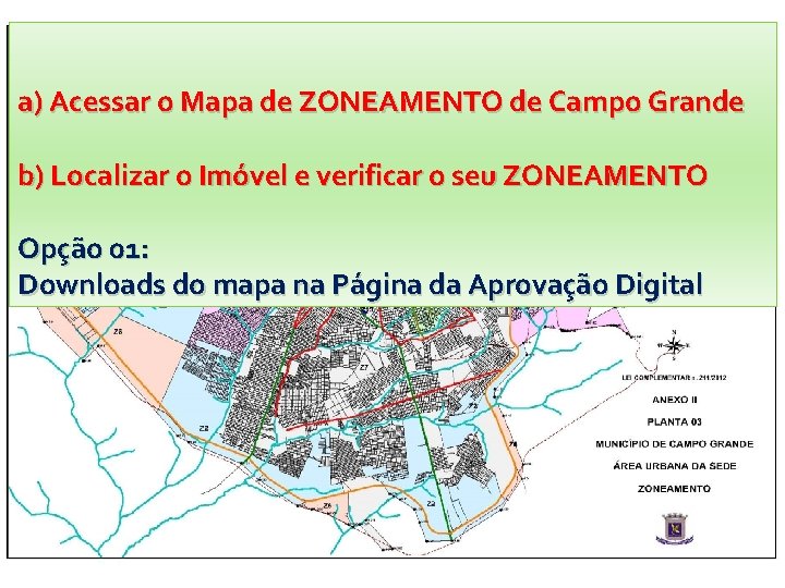 a) Acessar o Mapa de ZONEAMENTO de Campo Grande b) Localizar o Imóvel e