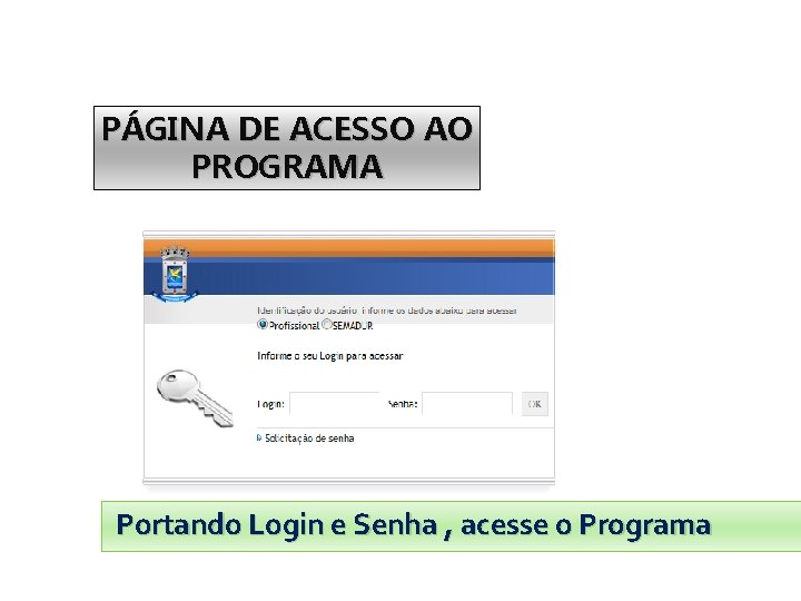 PÁGINA DE ACESSO AO PROGRAMA Portando Login e Senha , acesse o Programa 