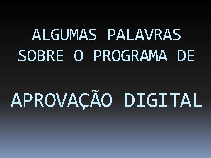 ALGUMAS PALAVRAS SOBRE O PROGRAMA DE APROVAÇÃO DIGITAL 