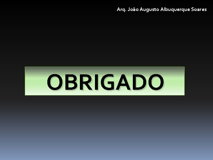 Arq. João Augusto Albuquerque Soares OBRIGADO 