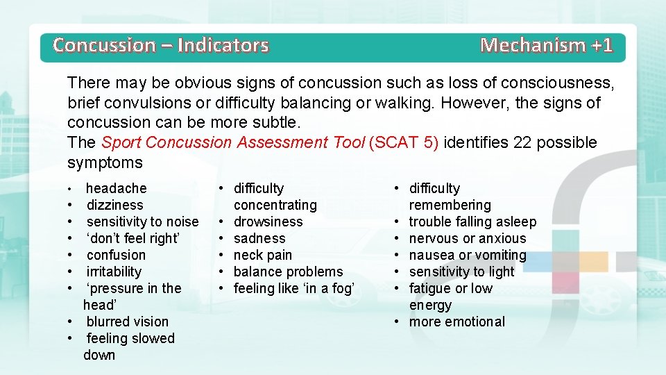 Concussion – Indicators Mechanism +1 There may be obvious signs of concussion such as