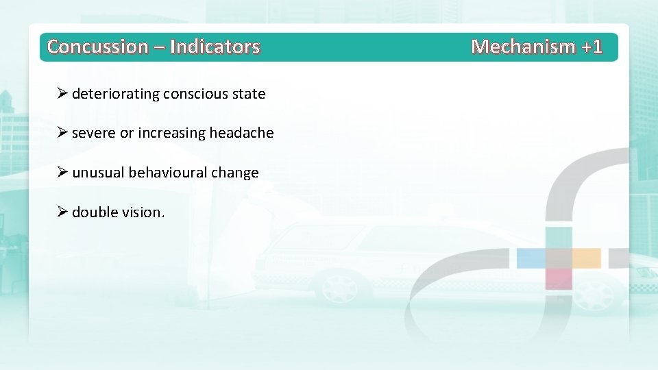 Concussion – Indicators Ø deteriorating conscious state Ø severe or increasing headache Ø unusual